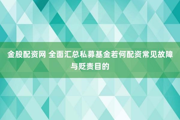 金股配资网 全面汇总私募基金若何配资常见故障与贬责目的